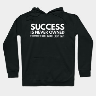 Success Is Never Owned It Is Rented And The Rent Is Due Every Day - Motivational Words Hoodie